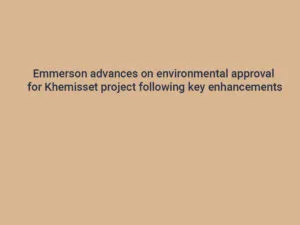 Emmerson advances on environmental approval for Khemisset project following key enhancements